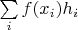 $\sum\limits_{i}^{}f(x_i)h_i$
