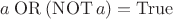 $a\mathbin{\mathrm{OR}}(\mathop{\mathrm{NOT}}a)=\mathrm{True}$