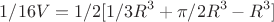 $$
1/16 V = 1/2[1/3 R^3 + \pi/2 R^3 -R^3] $$