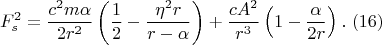 $$ F_{s}^{2} =\frac{c^{2} m\alpha }{2r^{2} } \left(\frac{1}{2} -\frac{\eta ^{2} r}{r-\alpha } \right)+\frac{cA^{2} }{r^{3} } \left(1-\frac{\alpha }{2r} \right). 
\,\, (16)$$