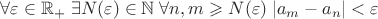 $\forall \varepsilon \in \mathbb{R}_+\;\exists N(\varepsilon ) \in \mathbb{N}\;\forall n,m \geqslant N(\varepsilon )\;|a_{m}-a_{n}|<\varepsilon $