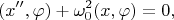 $$(x'',\varphi)+\omega_0^2 (x,\varphi)=0,$$