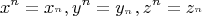 \[
x^n  = x_{^n } ,y^n  = y_{^{_n } } ,z^n  = z_{^n } 
\]