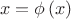 \[
x = \phi \left( x \right)
\]