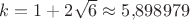 $k=1+2\sqrt{6} \approx 5{,}898979$ $k=1+2\sqrt{6} \approx 5{,}898979$