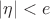 $|\eta| < e$