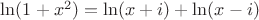 $\ln(1+x^2)=\ln(x+i)+\ln(x-i)$