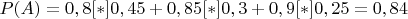 $P(A)=0,8[*]0,45+0,85[*]0,3+0,9[*]0,25=0,84$