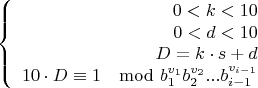 $$\left\{ \begin{array}{rcl} 
0 < k < 10 \\ 
0 < d < 10 \\ 
D = k \cdot s + d \\ 
10 \cdot D \equiv 1 \mod b^{v_1}_1 b^{v_2}_2 ... b^{v_{i-1}}_{i-1} \\ \end{array} \right.$$