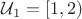 $\mathcal{U}_1=[1,2)$ $\mathcal{U}_1=[1,2)$