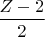 $$\frac{Z-2}{2}$$