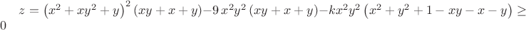 $z=\left( {x}^{2}+x{y}^{2}+y \right) ^{2} \left( xy+x+y \right) -9\,{x}^
{2}{y}^{2} \left( xy+x+y \right) -k{x}^{2}{y}^{2} \left( {x}^{2}+{y}^{
2}+1-xy-x-y \right)\geq0$