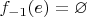$f_{-1}(e) = \varnothing$