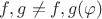 $f,g\neq f,g(\varphi)$