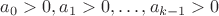 $a_0>0,a_1>0,\ldots,a_{k-1}>0$