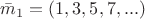 ${\bar m_1} = (1, 3, 5, 7,...)$