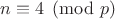 $n \equiv 4 \pmod{p}$