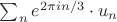 $\sum_n e^{2\pi in/3}\cdot u_n$