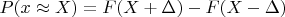 $P(x\approx X)=F(X+\Delta)-F(X-\Delta)$