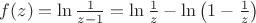 $f(z)=\ln\frac 1 {z-1}=\ln\frac 1z-\ln\left(1-\frac 1z\right)$ $f(z)=\ln\frac 1 {z-1}=\ln\frac 1z-\ln\left(1-\frac 1z\right)$
