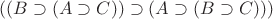 $((B\supset(A\supset C))\supset(A\supset(B\supset C)))$ $((B\supset(A\supset C))\supset(A\supset(B\supset C)))$