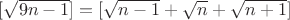 $[\sqrt{9n-1}]=[\sqrt{n-1}+\sqrt{n}+\sqrt{n+1}]$