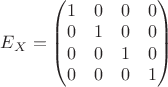$E_X=\begin{pmatrix} 1 & 0 & 0 & 0\\ 0 & 1 & 0 & 0\\0 & 0 & 1 & 0\\0 & 0 & 0 & 1\\\end{pmatrix}$