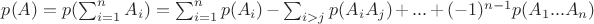 $p(A) = p(\sum_{i = 1}^n A_i) = \sum_{i = 1}^n p(A_i) - \sum_{i > j} p(A_iA_j) + ... + (-1)^{n - 1}p(A_1...A_n)$