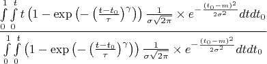 $$\frac{\int\limits_0^1\int\limits_0^t t\left( 1 - \exp \left( -\left(\frac{t-t_0}{\tau}\right)^\gamma \right)  \right)\frac{1}{\sigma\sqrt{2\pi}}\times e^{-\frac{(t_0-m)^2}{2\sigma^2}}dt dt_0}{\int\limits_0^1\int\limits_0^t \left( 1 - \exp \left( -\left(\frac{t-t_0}{\tau}\right)^\gamma \right)  \right)\frac{1}{\sigma\sqrt{2\pi}}\times e^{-\frac{(t_0-m)^2}{2\sigma^2}}dt dt_0}$$