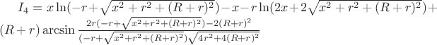 $I_4=x\ln(-r+\sqrt{x^2+r^2+(R+r)^2})-x-r\ln(2x+2\sqrt{x^2+r^2+(R+r)^2})+(R+r)\arcsin\frac{2r(-r+\sqrt{x^2+r^2+(R+r)^2})-2(R+r)^2}{(-r+\sqrt{x^2+r^2+(R+r)^2})\sqrt{4r^2+4(R+r)^2}}$