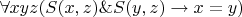 $\forall x y z (S(x, z)\& S(y, z)\to x = y)$