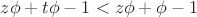 $z \phi +  t \phi - 1 < z \phi + \phi -1$