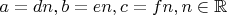 $a = dn, b = en, c = fn, n \in \mathbb R$