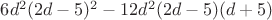 $6d^2(2d-5)^2 - 12d^2(2d-5)(d+5)$