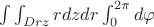 $\int \int_{Drz}  r dzdr \int_0 ^{2\pi} d\varphi$