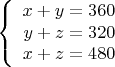 $$\left\{
\begin{array}{rcl}
 x+y=360 \\
 y+z=320 \\
 x+z=480 \\
\end{array}
\right.$$