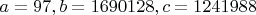 $a=97, b=1690128, c=1241988$