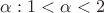 $\alpha : 1 < \alpha < 2$