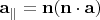 $\mathbf a_{\parallel}=\mathbf n(\mathbf n\cdot\mathbf a)$