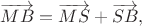 $$\overrightarrow{MB}=\overrightarrow{MS}+\overrightarrow{SB},$$