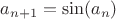 $a_{n+1} = \sin(a_n)$