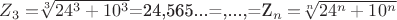 $Z_3=$\sqrt[3]{24^3+10^3}$=24,565...=,...,=Z_n=$\sqrt[n]{24^n+10^n}$$