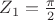 $Z_1=\frac{\pi}{2}$