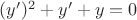 $(y')^2 + y' + y = 0$
