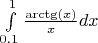 $\int\limits_{0.1}^{1} \frac{\arctg(x)}{x} dx $