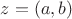 $z=(a,b)$