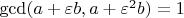 $\gcd(a + \varepsilon b, a + \varepsilon^2 b) = 1$