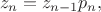$$z_n=z_{n-1}p_n,$$