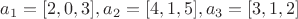 $a_1=[2,0,3],
a_2=[4,1,5],
a_3=[3,1,2]$
