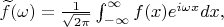 $\widetilde f(\omega)={1\over\sqrt{2\pi}}\int_{-\infty}^{\infty}f(x)e^{i\omega x}dx,$